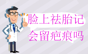 广州胎记治疗医院排名公立-脸上祛胎记会留疤痕吗