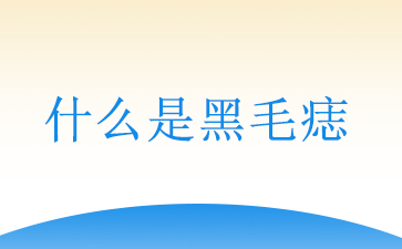 广州看黑毛痣好的医院_什么是黑毛痣